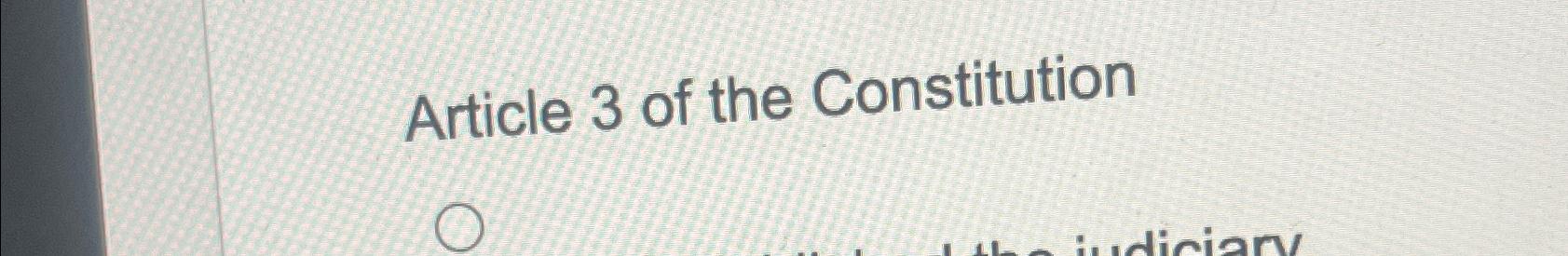 Solved Article 3 ﻿of the Constitution | Chegg.com