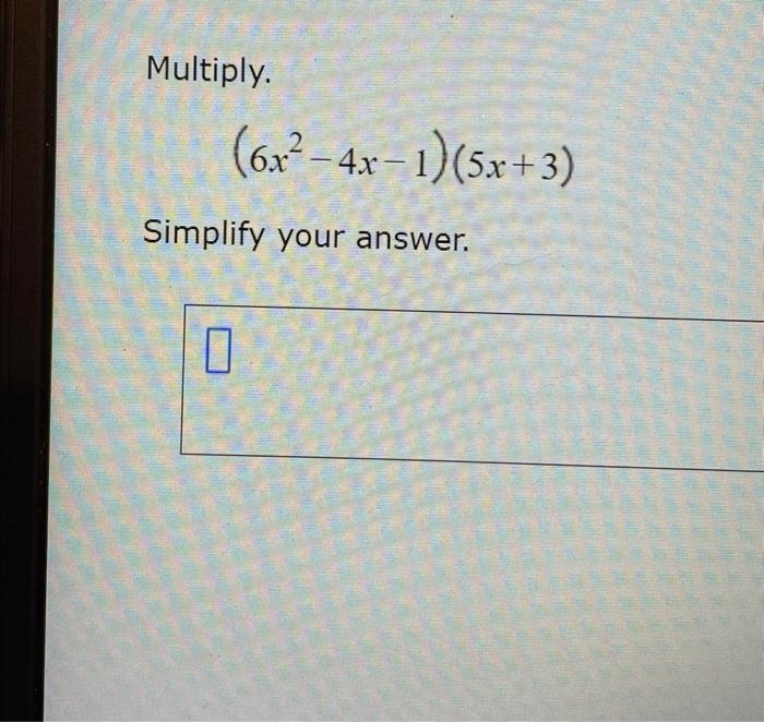 solved-multiply-6x2-4x-1-5x-3-simplify-your-answer-chegg