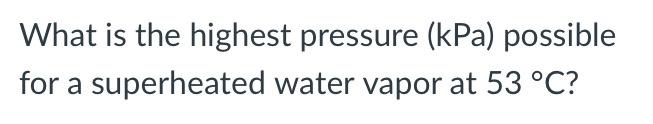 Solved What is the highest pressure (kPa) possible for a | Chegg.com