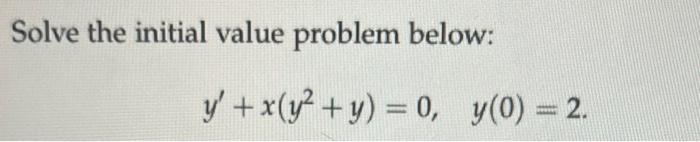 Solve the initial value problem below: \[ y^{\prime}+x\left(y^{2}+y\right)=0, \quad y(0)=2 \]