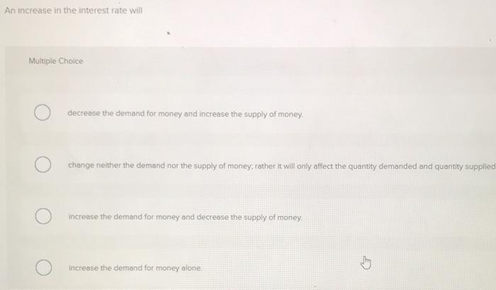 Solved An increase in the interest rate will Multiple Choice | Chegg.com
