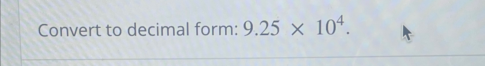 Convert to decimal form: 9.25×104. | Chegg.com