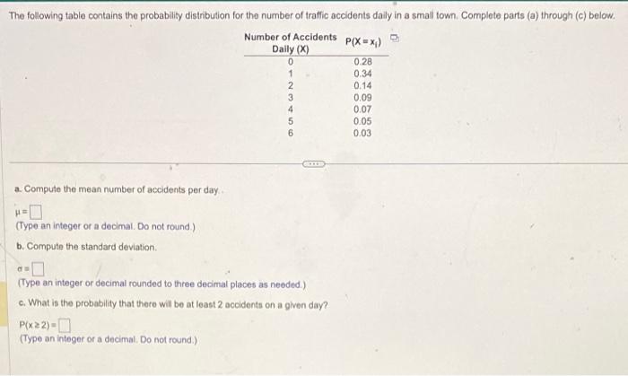 a. Compute the mean number of accidents per day.
\[
\mu=
\]
(Type an integer or a decimal. Do not round.)
b. Compute the stan