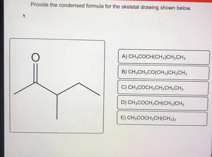 Solved Provide the condensed formula for the skeletal