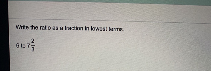 Solved Write the ratio as a fraction in lowest terms. 6 to | Chegg.com