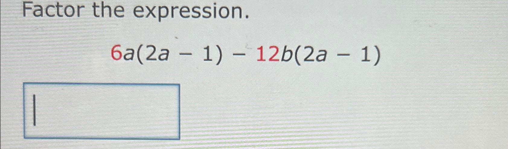 Solved Factor the expression.6a(2a-1)-12b(2a-1) | Chegg.com