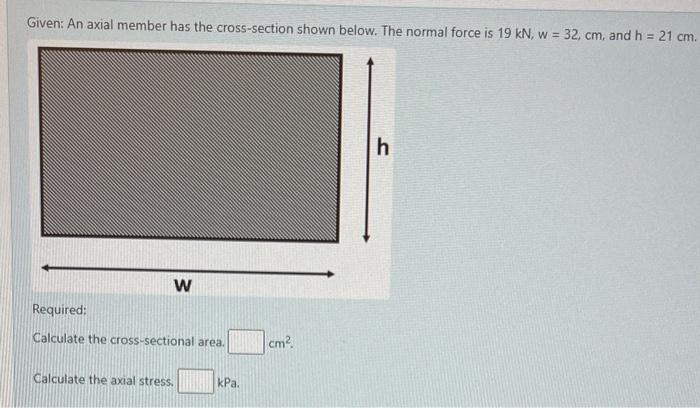 Given: An axial member has the cross-section shown below. The normal force is \( 19 \mathrm{kN}, \mathrm{w}=32, \mathrm{~cm} 