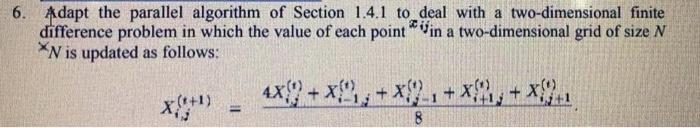 6. Adapt the parallel algorithm of Section \( 1.4 .1 \) to deal with a two-dimensional finite difference problem in which the
