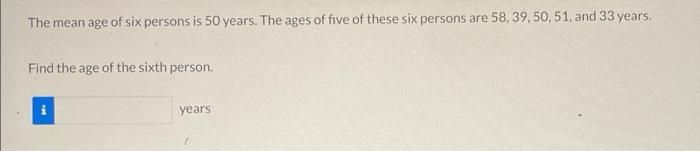 Solved The mean age of six persons is 50 years. The ages of | Chegg.com