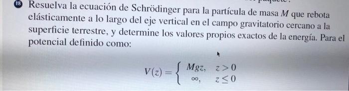 Resuelva la ecuación de Schrödinger para la partícula de masa \( M \) que rebota elásticamente a lo largo del eje vertical en