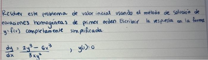 Resolver este problema de valor inicial usando el método de solucion de ecuaciones homogéneas de primer arden. Escribir la re