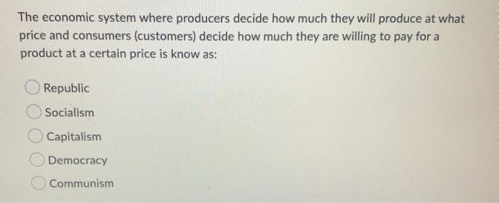 Solved The economic system where producers decide how much Chegg com