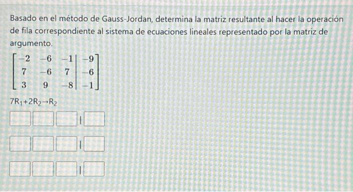 Basado en el método de Gauss-Jordan, determina la matriz resultante al hacer la operación de fila correspondiente al sistema