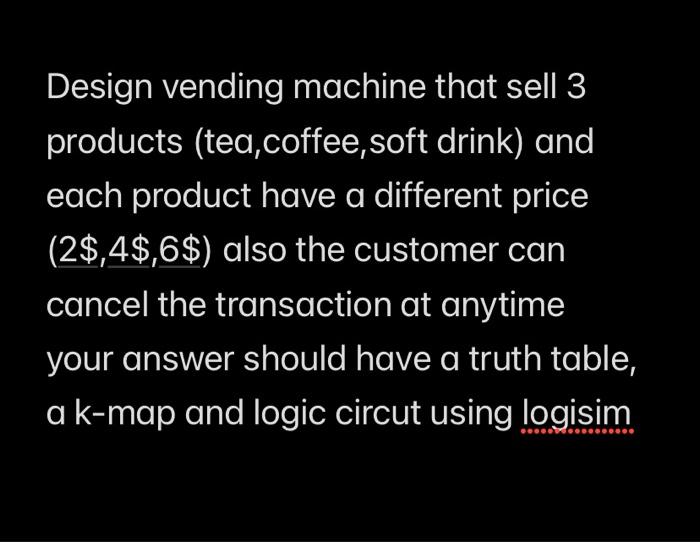 Solved Design vending machine that sell 3 products | Chegg.com