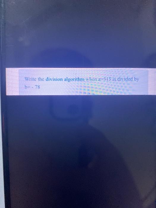 solved-write-the-division-algorithm-when-a-315-is-divided-by-chegg