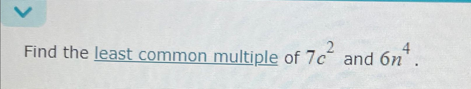 Solved Find the least common multiple of 7c2 ﻿and 6n4. | Chegg.com
