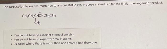 The carbocation below can rearrange to a more stable ion. Propose a structure for the likely rearrangement product.
- You do