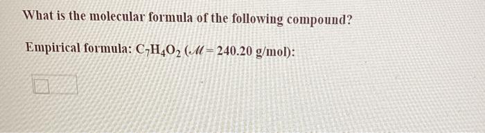 What is the molecular formula of the following compound?
Empirical formula: \( \mathrm{C}_{7} \mathrm{H}_{4} \mathrm{O}_{2}(\