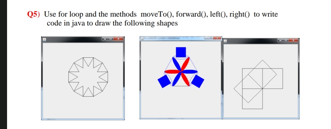 Solved Q5) ﻿Use for loop and the methods moveTo(), | Chegg.com image.