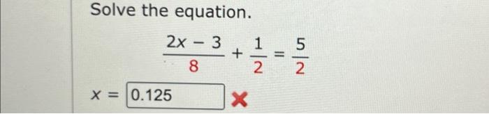 Solved Solve the equation. 2x - 3 8 X = 0.125 + 1/1/12 = | Chegg.com