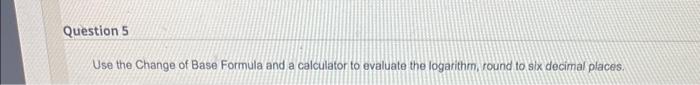 Use The Change Of Base Formula And A Calculator To Chegg Com   Image