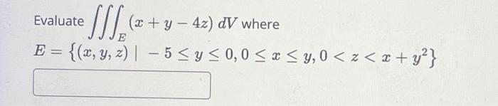 Evaluate \( \iiint_{E}(x+y-4 z) d V \) where \[ E=\left\{(x, y, z) \mid-5 \leq y \leq 0,0 \leq x \leq y, 0<z<x+y^{2}\right\}