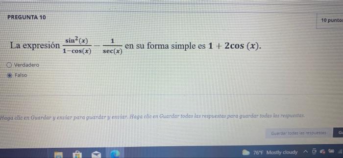 PREGUNTA 10 10 puntos 1 La expresión sin?(x) 1-cos(x) en su forma simple es 1 + 2cos (x). sec(x) O Verdadero Falso Haga clic