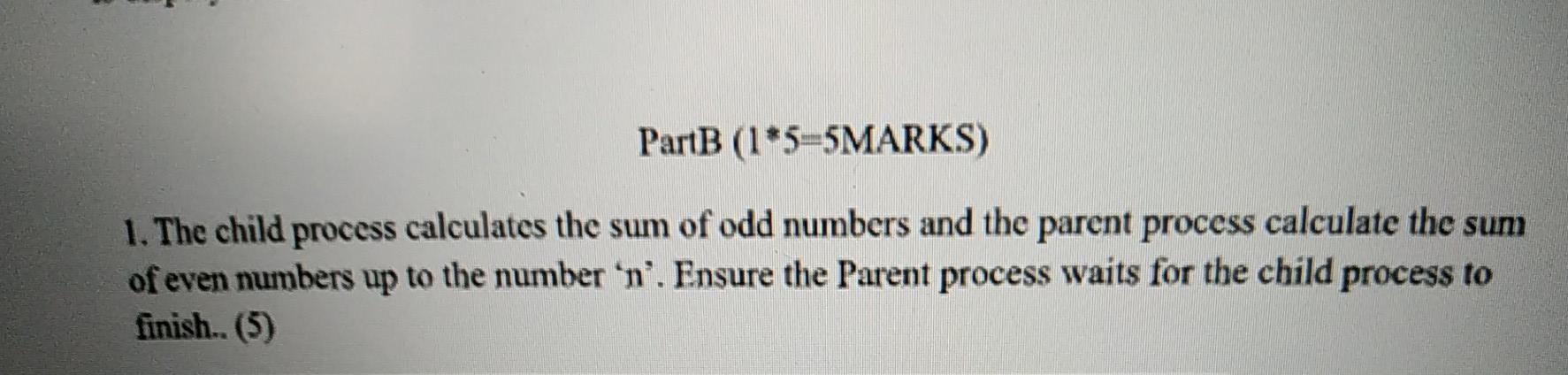 Solved PartB (1*5=5MARKS) 1. The child process calculates | Chegg.com