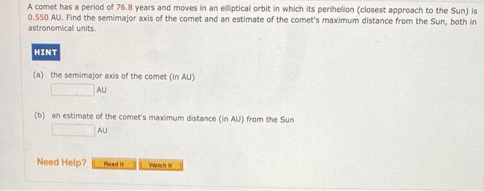 A comet has a period of \( 76.8 \) years and moves in an elliptical orbit in which its perihelion (closest approach to the Su