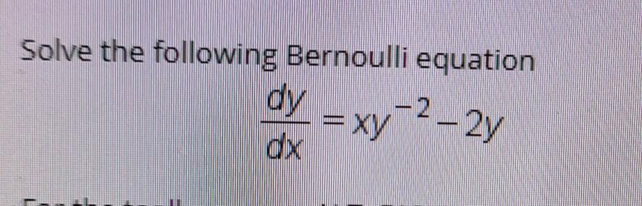 Solved Solve the following Bernoulli equation dy = xy-2 -2y | Chegg.com