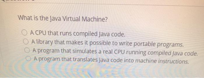 Solved What is the Java Virtual Machine? O A CPU that runs | Chegg.com
