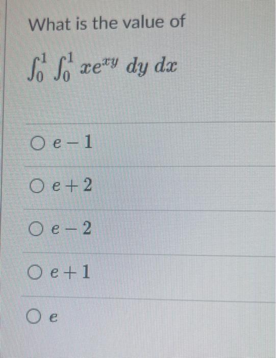 Solved What is the value of ∫01∫01xexydydx e−1 e+2 e−2 e+1 e | Chegg.com