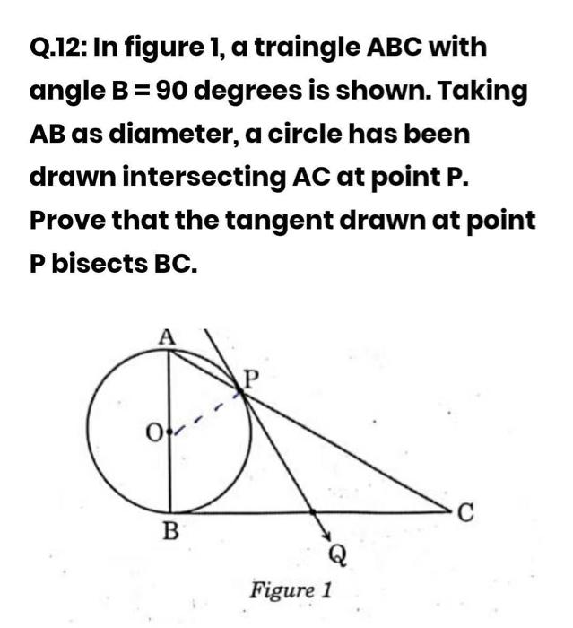 Q.12: In figure 1, a traingle ABC with angle \( B=90 \) degrees is shown. Taking \( A B \) as diameter, a circle has been dra