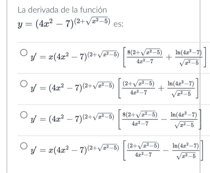 La derivada de la función \( y=\left(4 x^{2}-7\right)^{\left(2+\sqrt{x^{2}-5}\right)} \) es: \[ \begin{array}{l} y^{\prime}=x