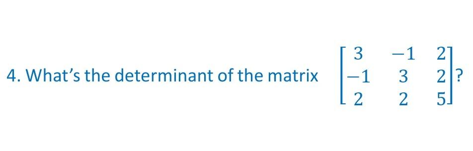 Solved 4. What's the determinant of the matrix 3 -1 2 -1 21 | Chegg.com