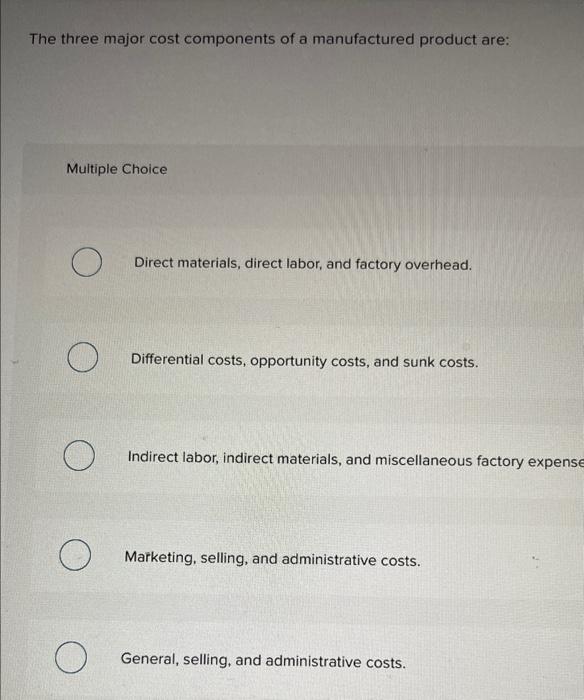 Solved The three major cost components of a manufactured | Chegg.com