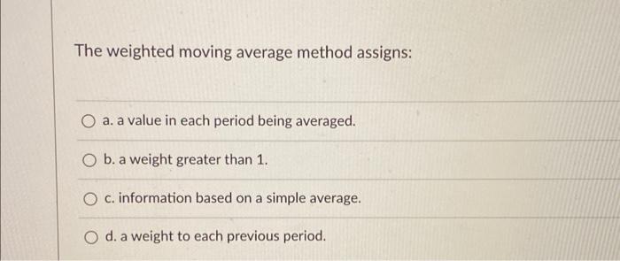 Solved The weighted moving average method assigns: O a. a | Chegg.com