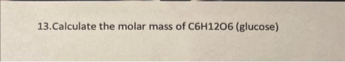 calculate the molar mass of glucose c6 ​ h12 ​ o6 ​