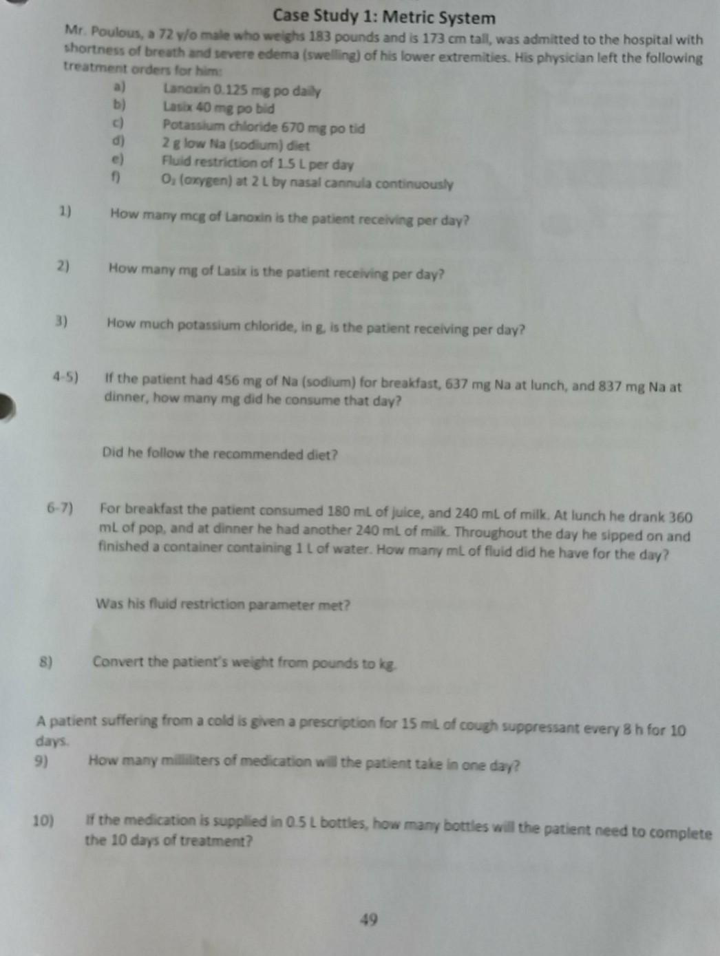 Case Study 1: Metric System Mr. Poulous, a 72 y/o male who weighs 183 pounds and is 173 cm tall, was admitted to the hospital