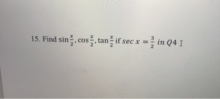 Solved 15. Find sinž, cosį, tan} if sec x = ; in Q4 I | Chegg.com