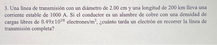 3. Una línea de transmisión con un diámetro de \( 2.00 \mathrm{~cm} \) y una longitud de \( 200 \mathrm{~km} \) lleva una cor