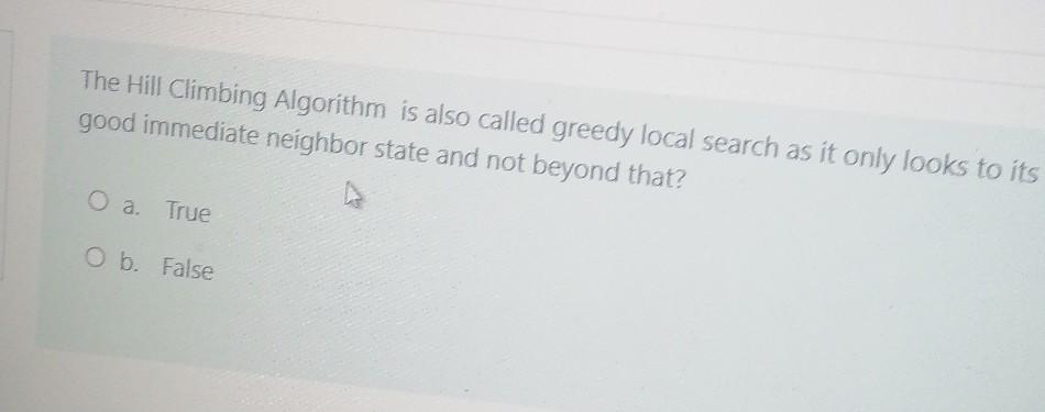 Solved The Hill Climbing Algorithm is also called greedy | Chegg.com