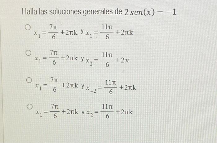 a las soluciones generales de \( 2 \operatorname{sen}(x)=-1 \) \[ \begin{array}{l} x_{1}=\frac{7 \pi}{6}+2 \pi k y_{1}=\frac{