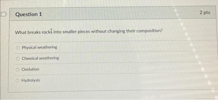Solved D Question 1 2 pts What breaks rock into smaller | Chegg.com
