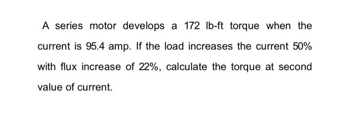 Solved A series motor develops a 172 lb-ft torque when the | Chegg.com