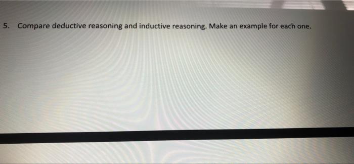 Solved 5. Compare Deductive Reasoning And Inductive | Chegg.com