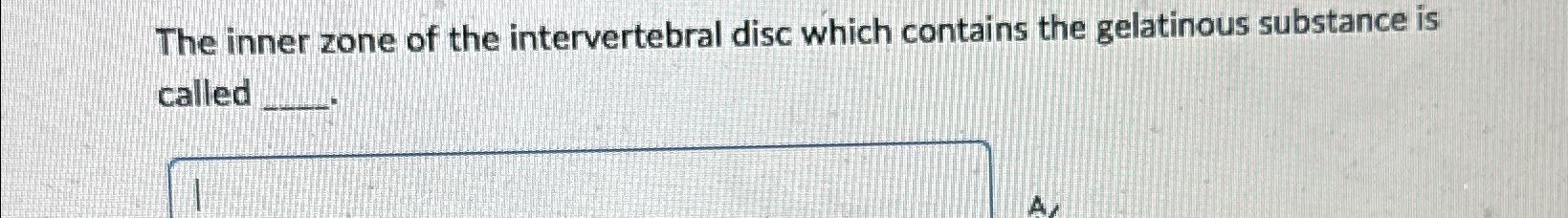 Solved The inner zone of the intervertebral disc which | Chegg.com