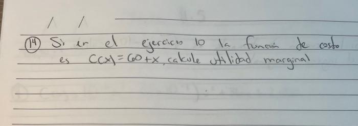 (14) Si er el ejercicio \( 10 \mathrm{la} \) funarió de costo es \( C(x)=60+x \), cakule utilidad marginal