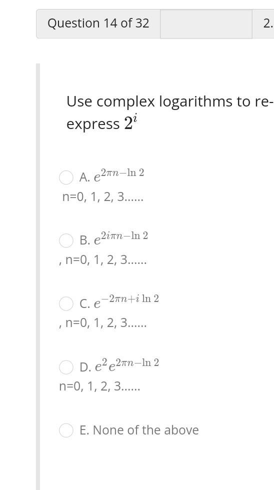 Use complex logarithms to reexpress \( 2^{i} \)
A. \( e^{2 \pi n-\ln 2} \) \( n=0,1,2,3 \ldots \ldots \)
B. \( e^{2 i \pi n-\