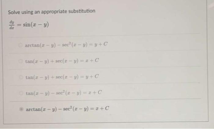 Solve using an appropriate substitution \[ \frac{d y}{d x}=\sin (x-y) \] \( \arctan (x-y)-\sec ^{2}(x-y)=y+C \) \( \tan (x-y)